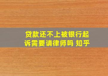 贷款还不上被银行起诉需要请律师吗 知乎